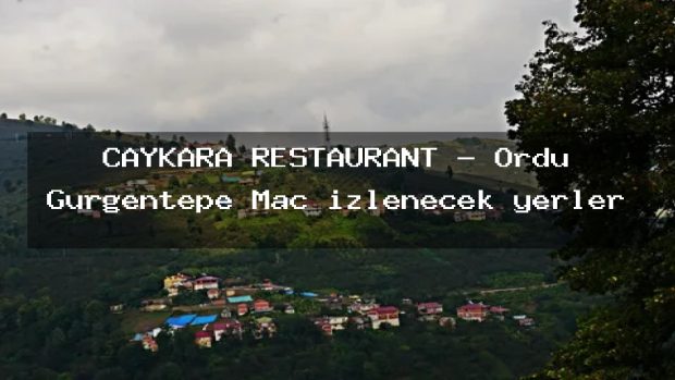 ÇAYKARA RESTAURANT – Ordu Gürgentepe Maç izlenecek yerler