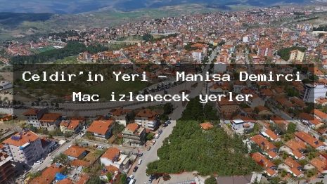 Çeldir’in Yeri – Manisa Demirci Maç izlenecek yerler