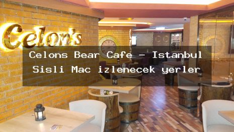 Celons Bear Cafe – İstanbul Şişli Maç izlenecek yerler