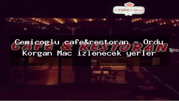 Çemiçoğlu cafe&restoran – Ordu Korgan Maç izlenecek yerler