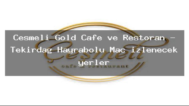 Ceşmeli Gold Cafe ve Restoran – Tekirdağ Hayrabolu Maç izlenecek yerler