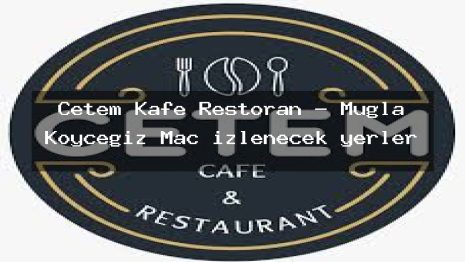 Cetem Kafe Restoran – Muğla Köyceğiz Maç izlenecek yerler