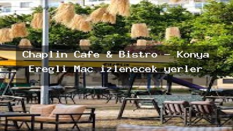 Chaplin Cafe & Bistro – Konya Ereğli Maç izlenecek yerler