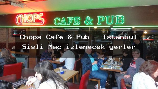 Chops Cafe & Pub – İstanbul Şişli Maç izlenecek yerler
