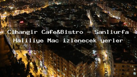 Cihangir Cafe&Bistro – Şanlıurfa Haliliye Maç izlenecek yerler