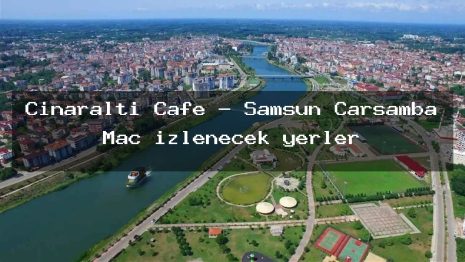 Çınaraltı Cafe – Samsun Çarşamba Maç izlenecek yerler