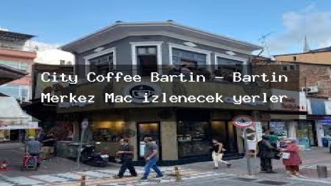 City Coffee Bartın – Bartın Merkez Maç izlenecek yerler