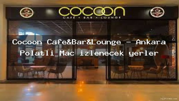Cocoon Cafe&Bar&Lounge – Ankara Polatlı Maç izlenecek yerler