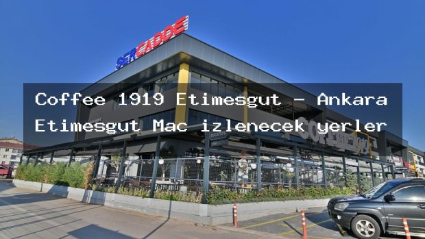 Coffee 1919 Etimesgut – Ankara Etimesgut Maç izlenecek yerler