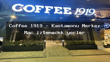 Coffee 1919 – Kastamonu Merkez Maç izlenecek yerler