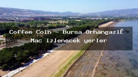 Coffee Coin – Bursa Orhangazi̇ Maç izlenecek yerler