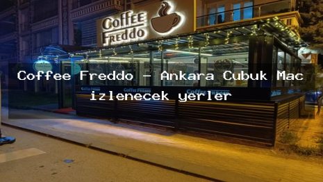 Coffee Freddo – Ankara Çubuk Maç izlenecek yerler