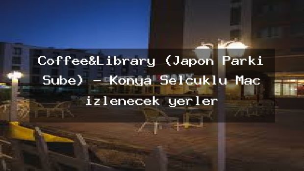 Coffee&Library (Japon Parkı Şube) – Konya Selçuklu Maç izlenecek yerler