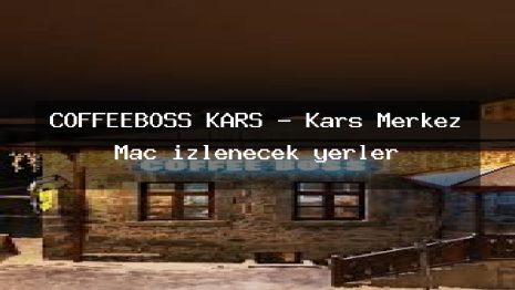 COFFEEBOSS KARS – Kars Merkez Maç izlenecek yerler
