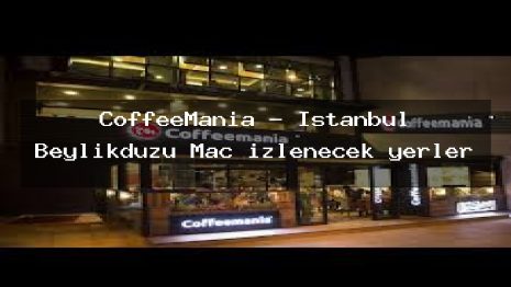 CoffeeMania – İstanbul Beylikdüzü Maç izlenecek yerler