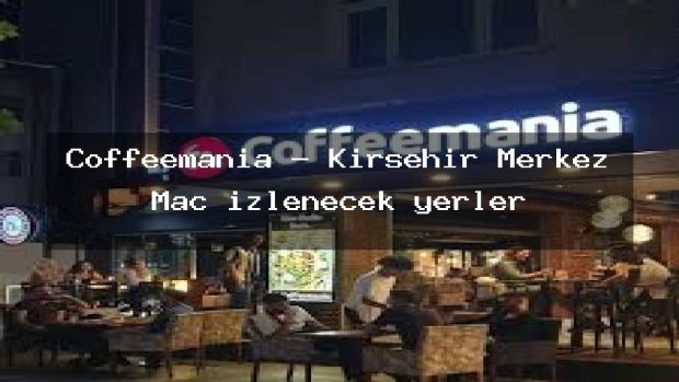Coffeemania – Kırşehir Merkez Maç izlenecek yerler