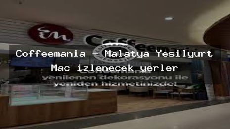 Coffeemania – Malatya Yeşilyurt Maç izlenecek yerler