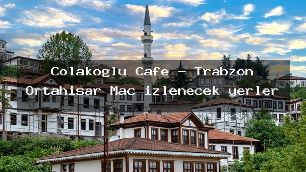 Çolakoğlu Cafe – Trabzon Ortahisar Maç izlenecek yerler