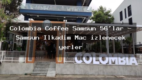 Colombia Coffee Samsun 56’lar – Samsun İlkadım Maç izlenecek yerler