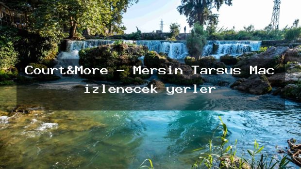 Court&More – Mersin Tarsus Maç izlenecek yerler
