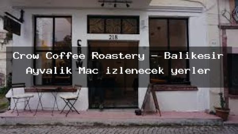 Crow Coffee Roastery – Balıkesir Ayvalık Maç izlenecek yerler
