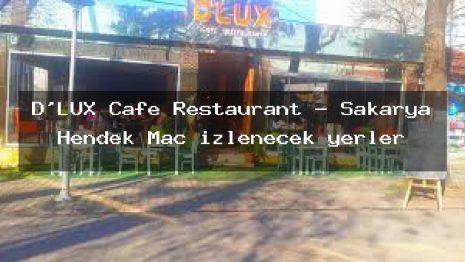 D’LUX Cafe Restaurant – Sakarya Hendek Maç izlenecek yerler