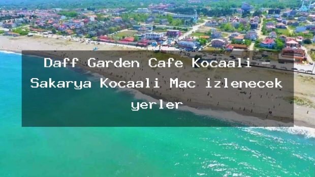 Daff Garden Cafe Kocaali – Sakarya Kocaali Maç izlenecek yerler