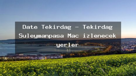 Date Tekirdağ – Tekirdağ Süleymanpaşa Maç izlenecek yerler