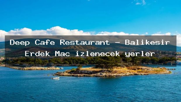 Deep Cafe Restaurant – Balıkesir Erdek Maç izlenecek yerler