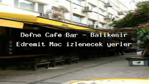 Defne Cafe Bar – Balıkesir Edremit Maç izlenecek yerler