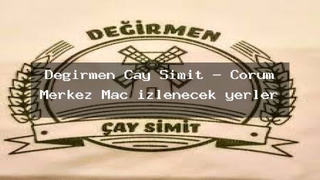 Değirmen Çay Simit – Çorum Merkez Maç izlenecek yerler