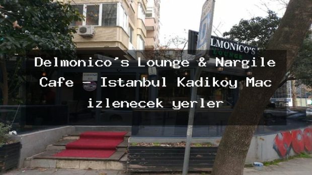 Delmonico’s Lounge & Nargile Cafe – İstanbul Kadıköy Maç izlenecek yerler