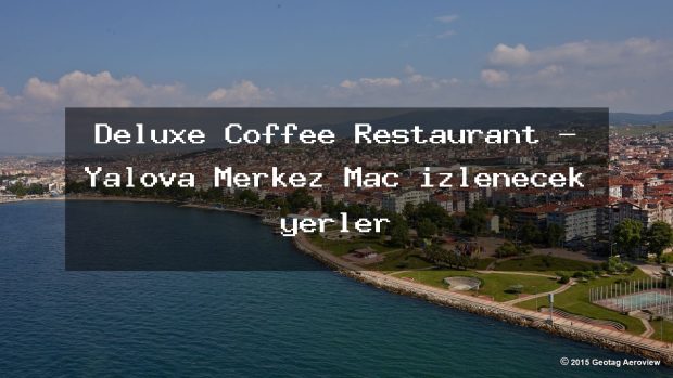 Deluxe Coffee Restaurant – Yalova Merkez Maç izlenecek yerler