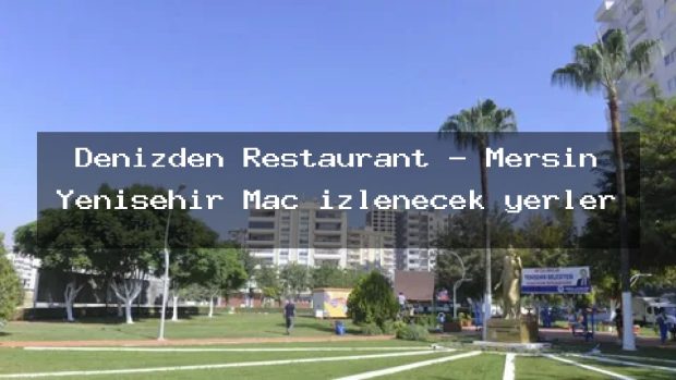 Denizden Restaurant – Mersin Yenişehir Maç izlenecek yerler