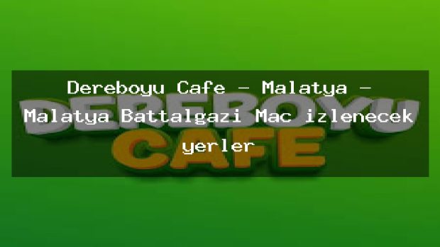 Dereboyu Cafe – Malatya – Malatya Battalgazi Maç izlenecek yerler