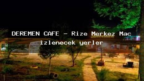 DEREMEN CAFE – Rize Merkez Maç izlenecek yerler