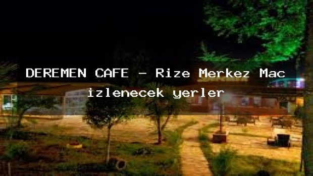 DEREMEN CAFE – Rize Merkez Maç izlenecek yerler
