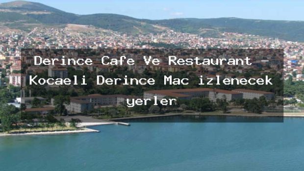 Derince Cafe Ve Restaurant – Kocaeli Derince Maç izlenecek yerler