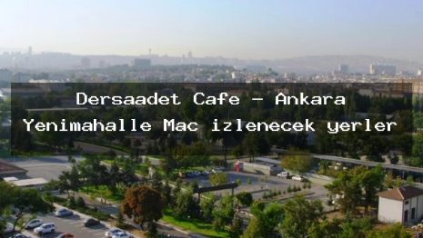 Dersaadet Cafe – Ankara Yenimahalle Maç izlenecek yerler