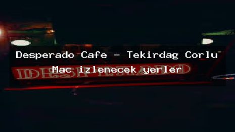 Desperado Cafe – Tekirdağ Çorlu Maç izlenecek yerler