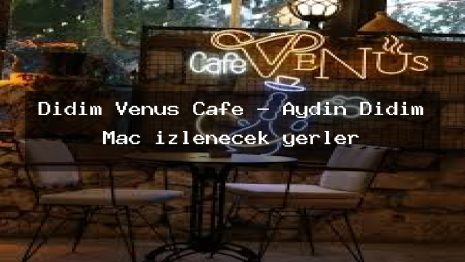 Didim Venüs Cafe – Aydın Didim Maç izlenecek yerler