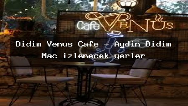 Didim Venüs Cafe – Aydın Didim Maç izlenecek yerler