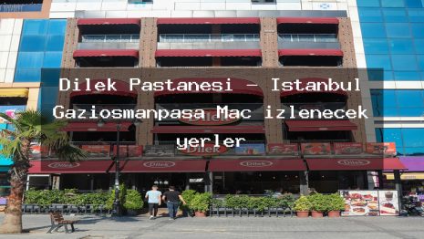 Dilek Pastanesi – İstanbul Gaziosmanpaşa Maç izlenecek yerler