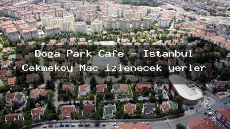 Doğa Park Cafe – İstanbul Çekmeköy Maç izlenecek yerler