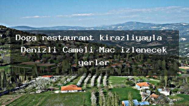 Doğa restaurant kirazliyayla – Denizli Çameli Maç izlenecek yerler