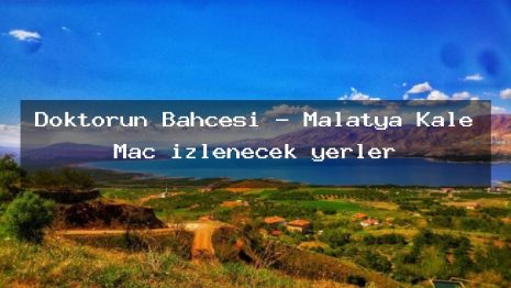 Doktorun Bahçesi – Malatya Kale Maç izlenecek yerler