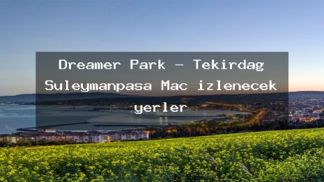 Dreamer Park – Tekirdağ Süleymanpaşa Maç izlenecek yerler