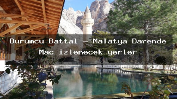 Dürümcü Battal – Malatya Darende Maç izlenecek yerler