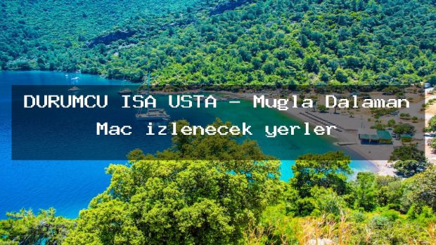DÜRÜMCÜ İSA USTA – Muğla Dalaman Maç izlenecek yerler