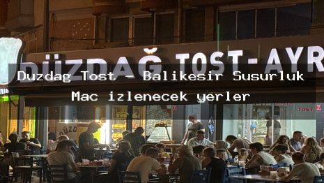 Düzdağ Tost – Balıkesir Susurluk Maç izlenecek yerler
